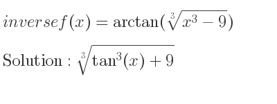 The inverse of f(x)=arctan(\sqrt[3]{x^3-9}) is cube root of tan^3(x)+9